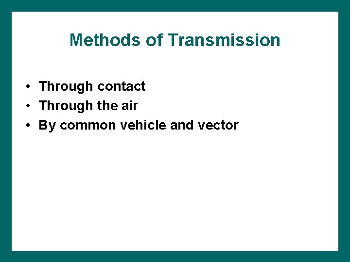 Methods of Transmission • Through contact • Through the air • By common vehicle