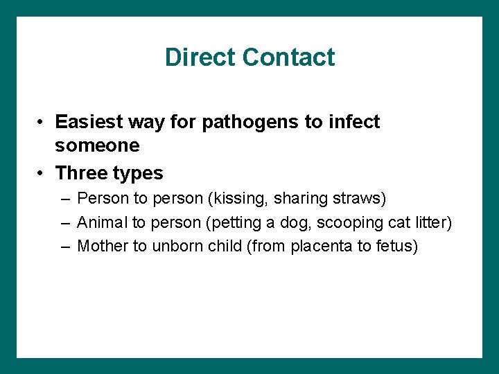 Direct Contact • Easiest way for pathogens to infect someone • Three types –