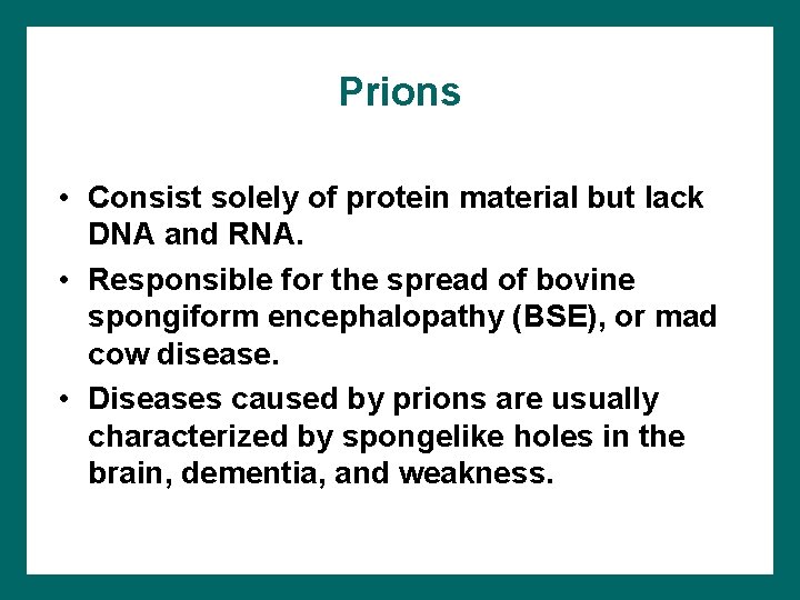 Prions • Consist solely of protein material but lack DNA and RNA. • Responsible