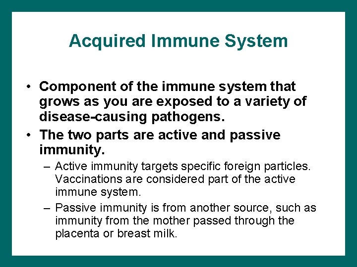 Acquired Immune System • Component of the immune system that grows as you are