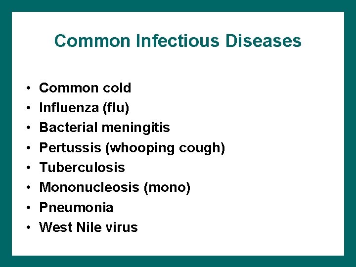 Common Infectious Diseases • • Common cold Influenza (flu) Bacterial meningitis Pertussis (whooping cough)