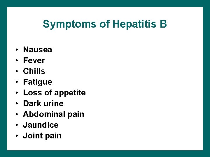 Symptoms of Hepatitis B • • • Nausea Fever Chills Fatigue Loss of appetite