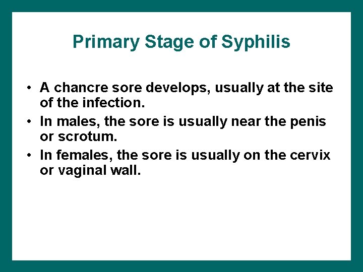 Primary Stage of Syphilis • A chancre sore develops, usually at the site of