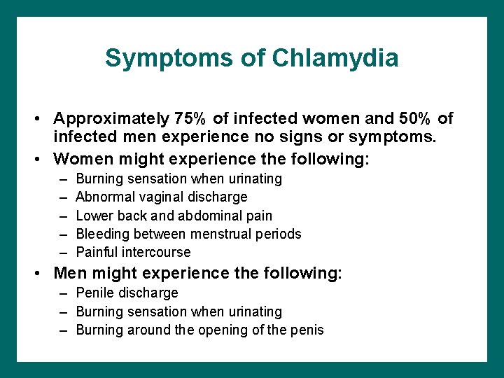 Symptoms of Chlamydia • Approximately 75% of infected women and 50% of infected men