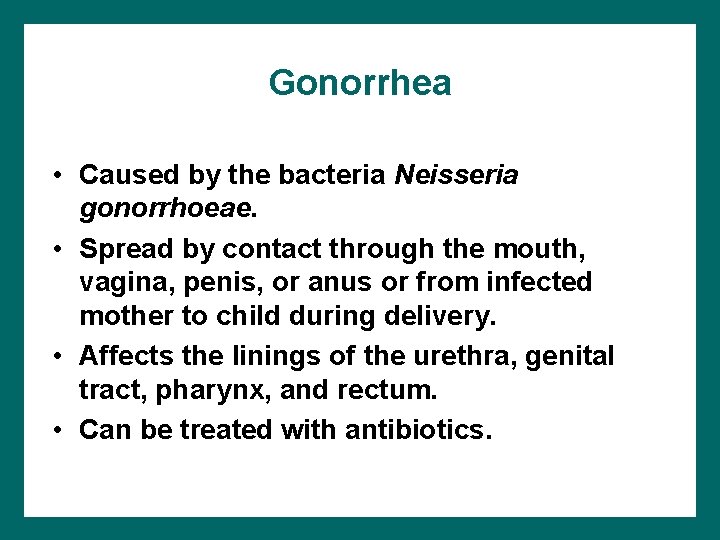 Gonorrhea • Caused by the bacteria Neisseria gonorrhoeae. • Spread by contact through the