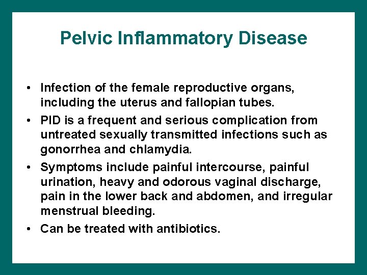 Pelvic Inflammatory Disease • Infection of the female reproductive organs, including the uterus and