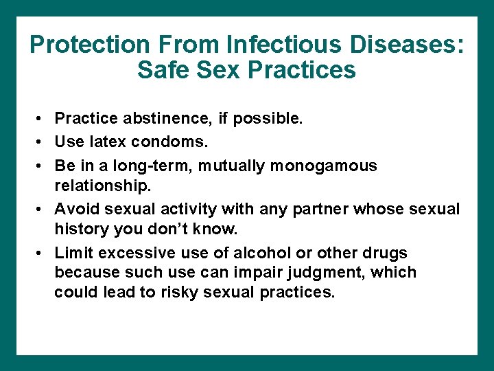 Protection From Infectious Diseases: Safe Sex Practices • Practice abstinence, if possible. • Use