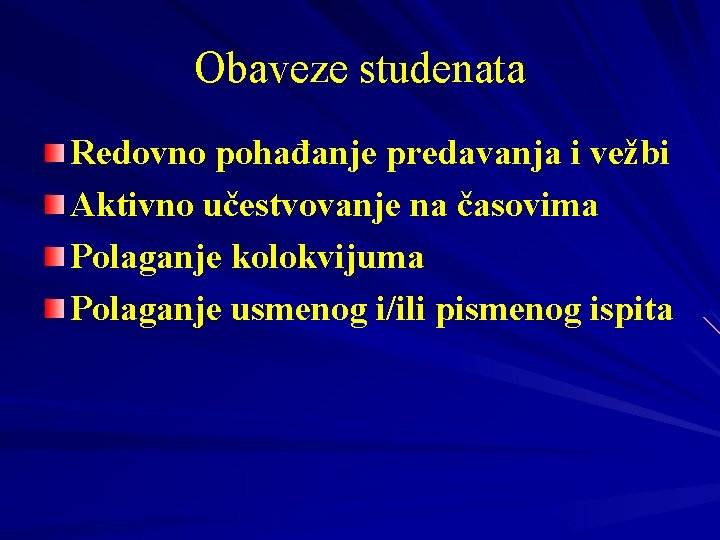 Obaveze studenata Redovno pohađanje predavanja i vežbi Aktivno učestvovanje na časovima Polaganje kolokvijuma Polaganje