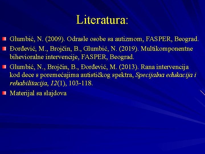 Literatura: Glumbić, N. (2009). Odrasle osobe sa autizmom, FASPER, Beograd. Đorđević, M. , Brojčin,