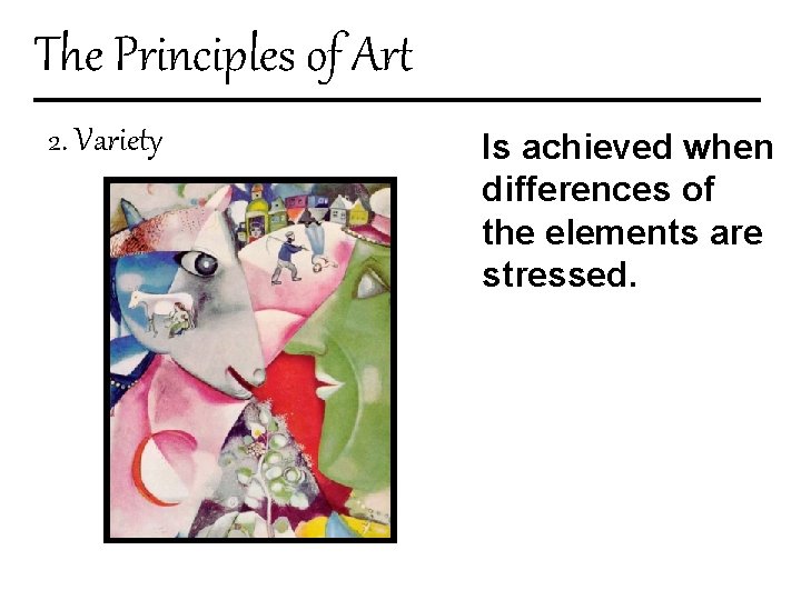 The Principles of Art 2. Variety Is achieved when differences of the elements are