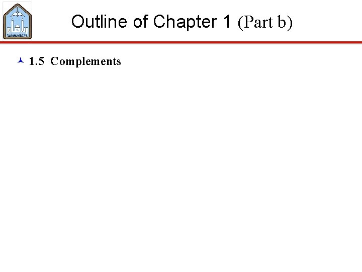 Outline of Chapter 1 (Part b) © 1. 5 Complements 