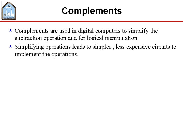 Complements © Complements are used in digital computers to simplify the subtraction operation and