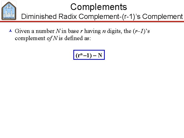 Complements Diminished Radix Complement-(r-1)’s Complement © Given a number N in base r having