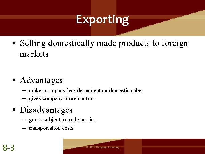 Exporting • Selling domestically made products to foreign markets • Advantages – makes company