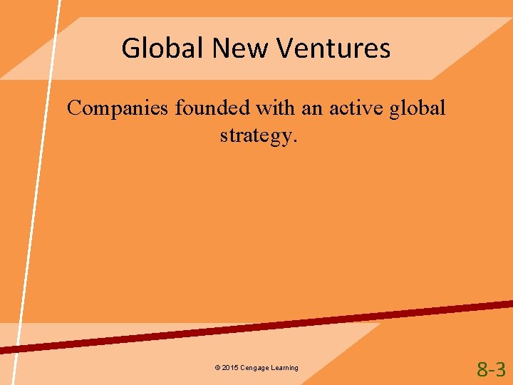 Global New Ventures Companies founded with an active global strategy. © 2015 Cengage Learning