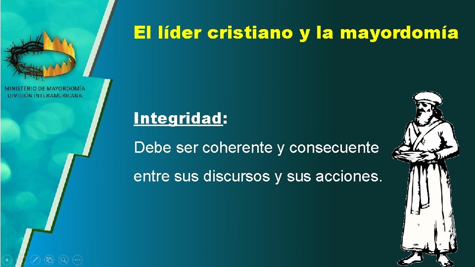 El líder cristiano y la mayordomía Integridad: Debe ser coherente y consecuente entre sus