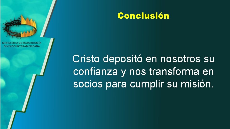 Conclusión Cristo depositó en nosotros su confianza y nos transforma en socios para cumplir