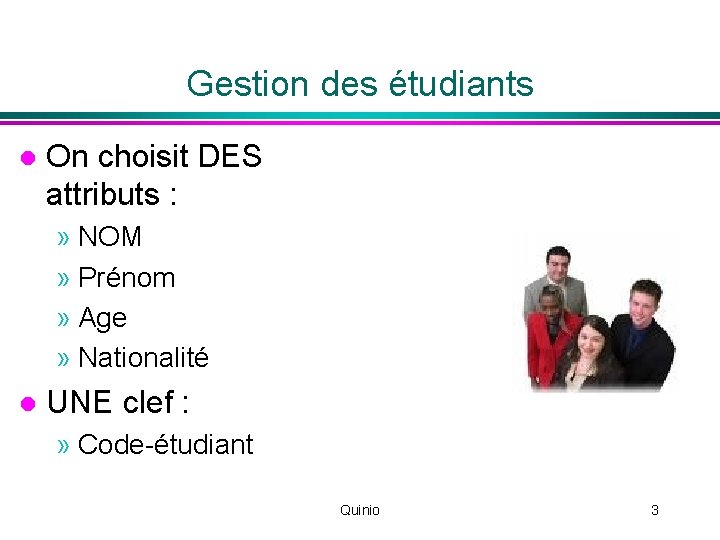 Gestion des étudiants l On choisit DES attributs : » NOM » Prénom »