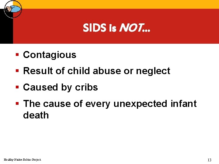 SIDS is NOT… § Contagious § Result of child abuse or neglect § Caused