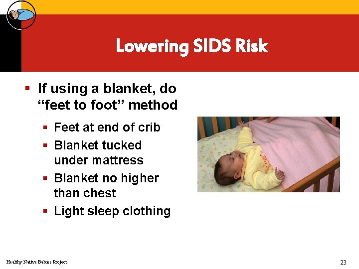 Lowering SIDS Risk § If using a blanket, do “feet to foot” method §