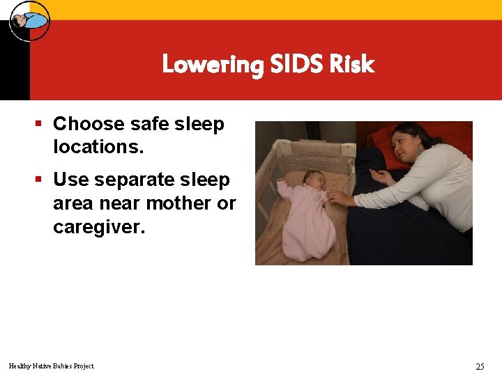 Lowering SIDS Risk § Choose safe sleep locations. § Use separate sleep area near