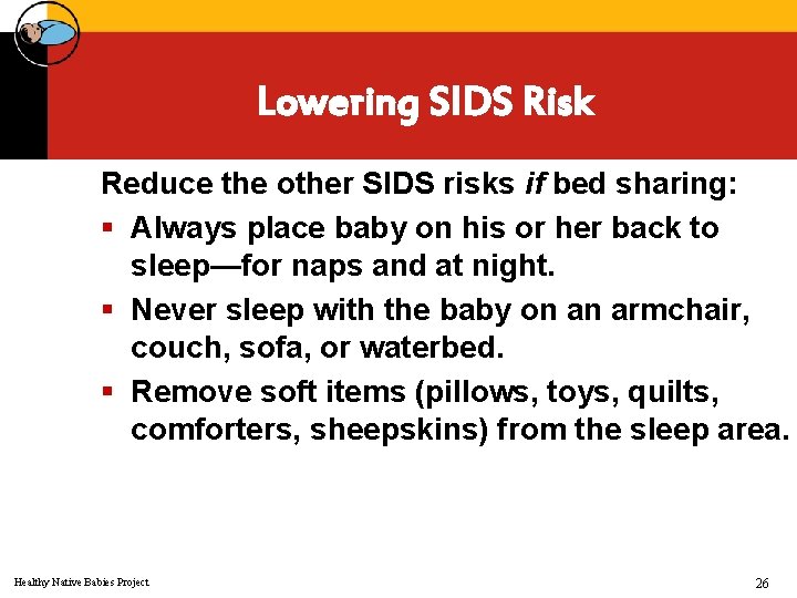 Lowering SIDS Risk Reduce the other SIDS risks if bed sharing: § Always place