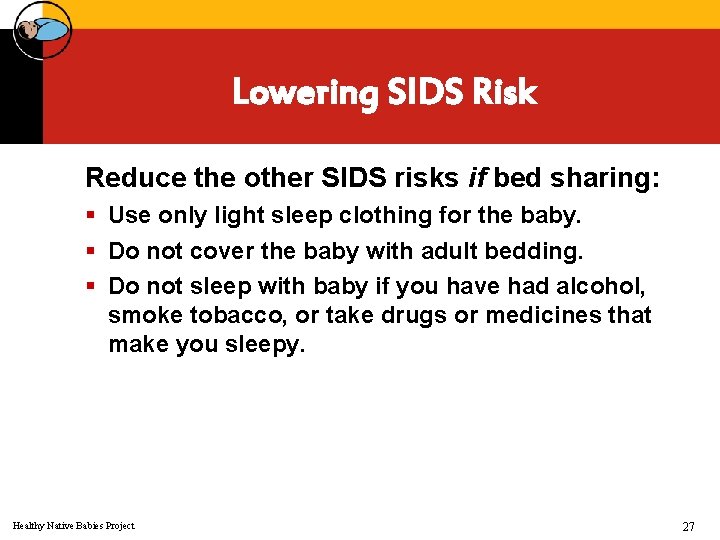 Lowering SIDS Risk Reduce the other SIDS risks if bed sharing: § Use only