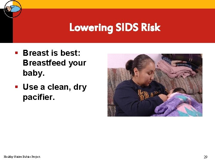 Lowering SIDS Risk § Breast is best: Breastfeed your baby. § Use a clean,