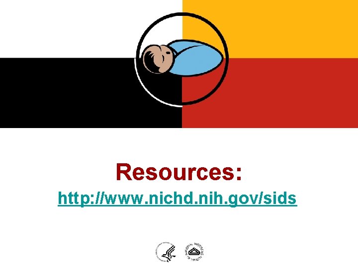 Resources: http: //www. nichd. nih. gov/sids 