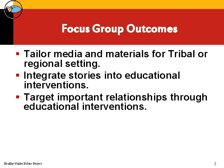 Focus Group Outcomes § Tailor media and materials for Tribal or regional setting. §