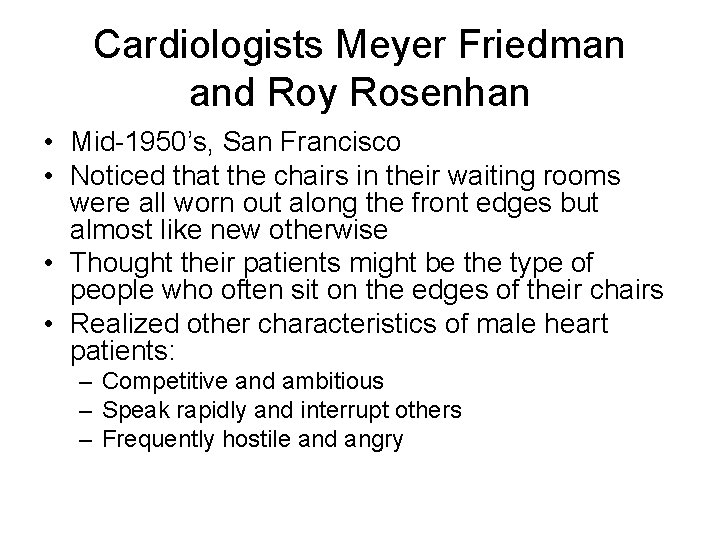 Cardiologists Meyer Friedman and Roy Rosenhan • Mid-1950’s, San Francisco • Noticed that the