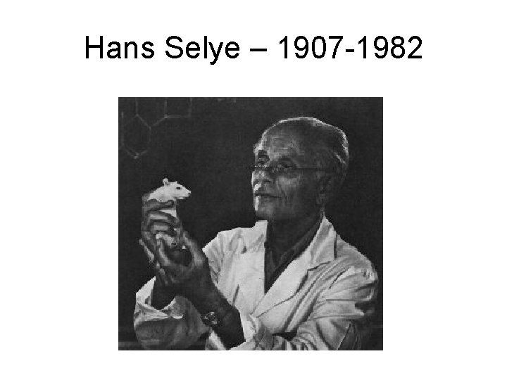 Hans Selye – 1907 -1982 