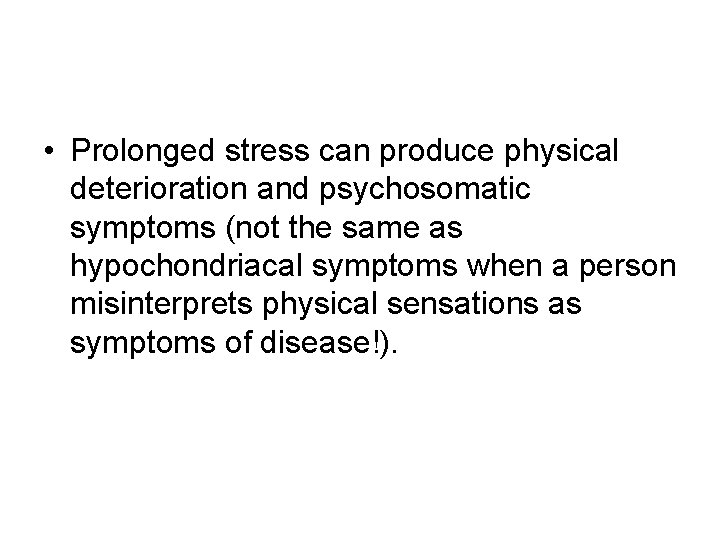  • Prolonged stress can produce physical deterioration and psychosomatic symptoms (not the same