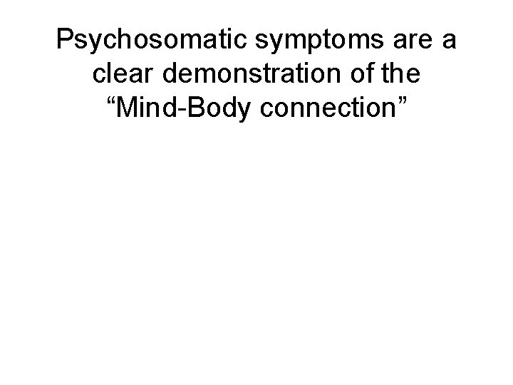 Psychosomatic symptoms are a clear demonstration of the “Mind-Body connection” 