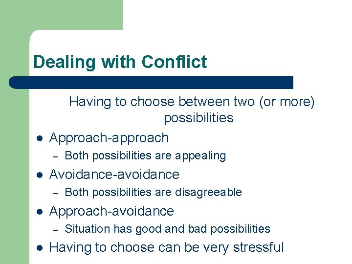 Dealing with Conflict l Having to choose between two (or more) possibilities Approach-approach –