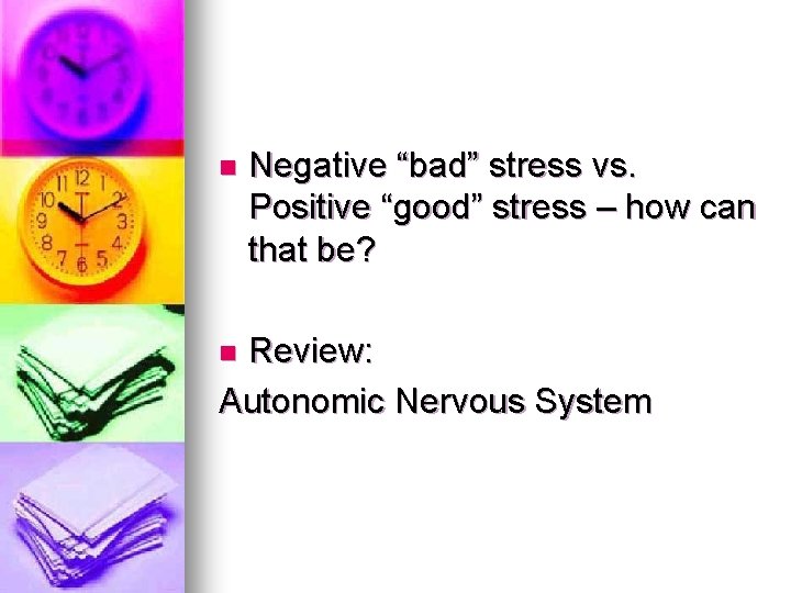 n Negative “bad” stress vs. Positive “good” stress – how can that be? Review: