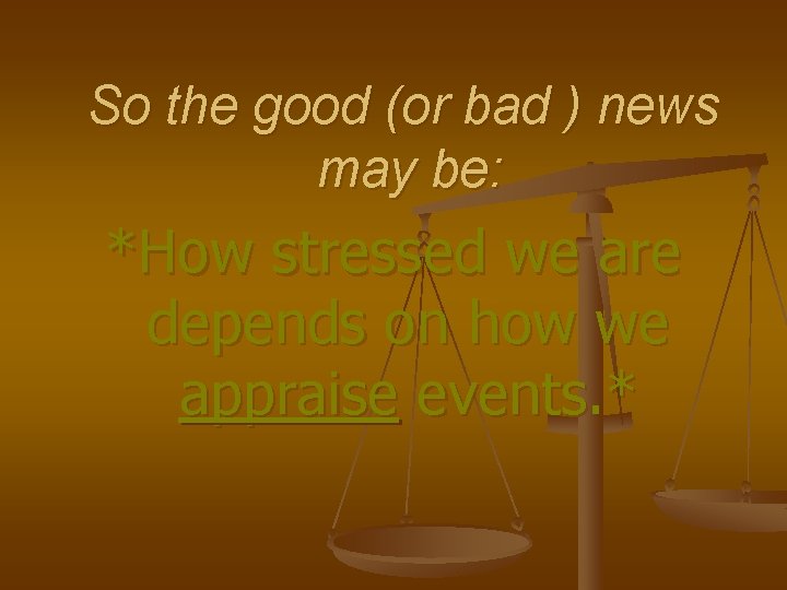 So the good (or bad ) news may be: *How stressed we are depends