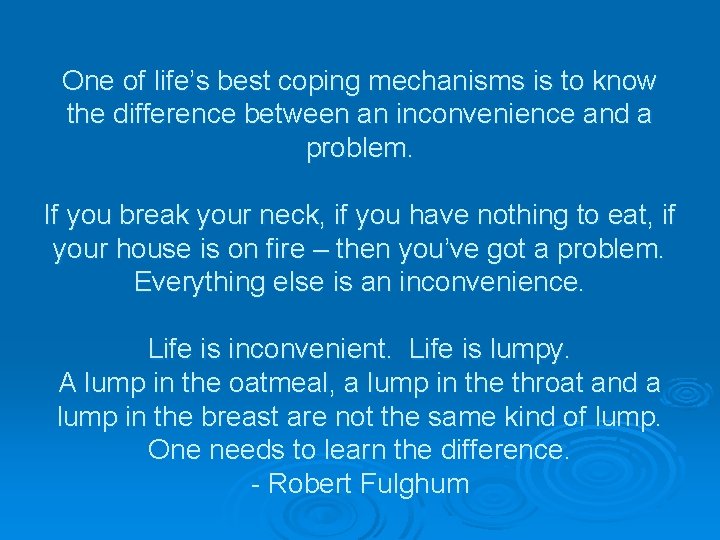 One of life’s best coping mechanisms is to know the difference between an inconvenience