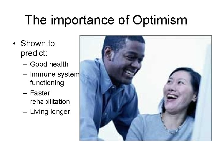 The importance of Optimism • Shown to predict: – Good health – Immune system