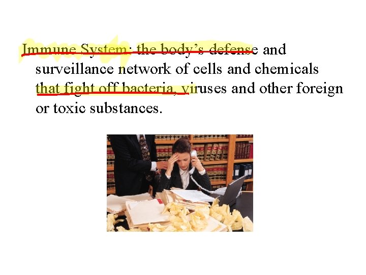 Immune System: the body’s defense and surveillance network of cells and chemicals that fight