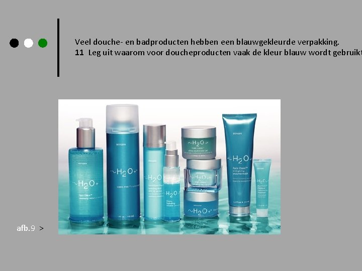 Veel douche- en badproducten hebben een blauwgekleurde verpakking. 11 Leg uit waarom voor doucheproducten