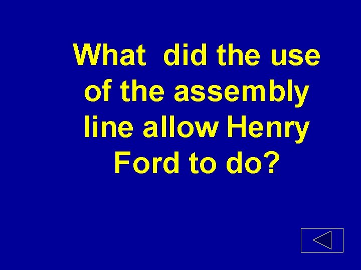 What did the use of the assembly line allow Henry Ford to do? 