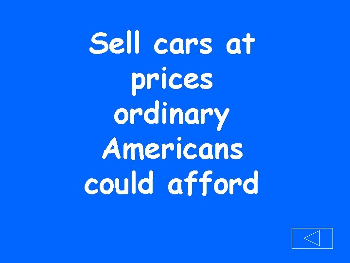 Sell cars at prices ordinary Americans could afford 