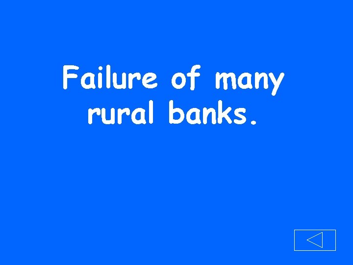 Failure of many rural banks. 