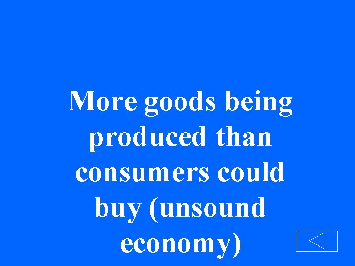 More goods being produced than consumers could buy (unsound economy) 