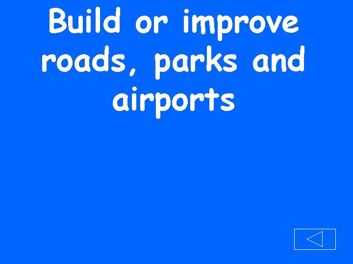 Build or improve roads, parks and airports 