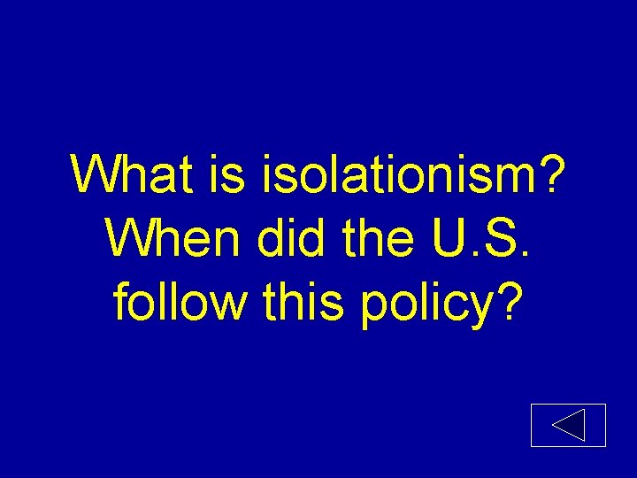 What is isolationism? When did the U. S. follow this policy? 