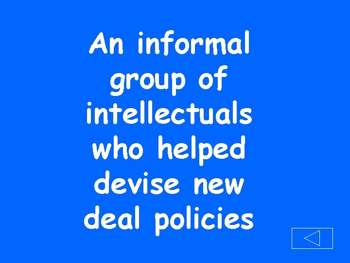 An informal group of intellectuals who helped devise new deal policies 