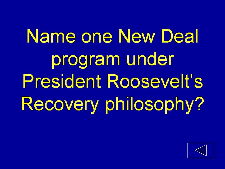 Name one New Deal program under President Roosevelt’s Recovery philosophy? 