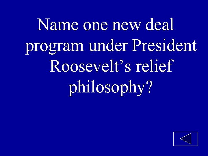 Name one new deal program under President Roosevelt’s relief philosophy? 